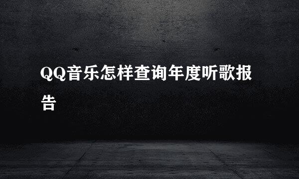 QQ音乐怎样查询年度听歌报告