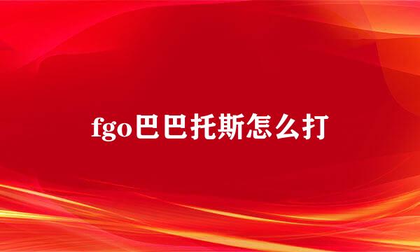 fgo巴巴托斯怎么打