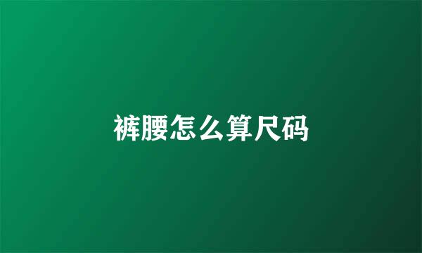 裤腰怎么算尺码