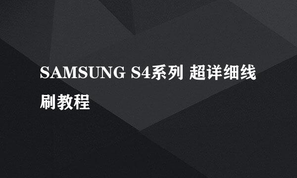 SAMSUNG S4系列 超详细线刷教程