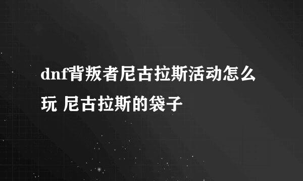 dnf背叛者尼古拉斯活动怎么玩 尼古拉斯的袋子