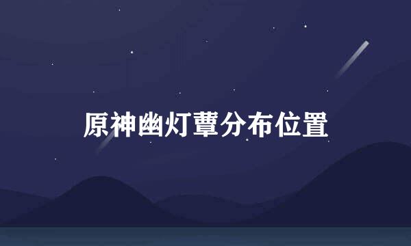 原神幽灯蕈分布位置