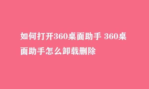如何打开360桌面助手 360桌面助手怎么卸载删除