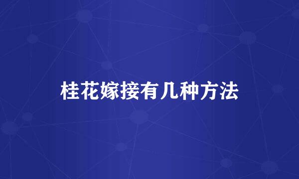 桂花嫁接有几种方法