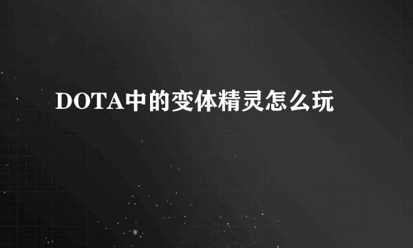 DOTA中的变体精灵怎么玩