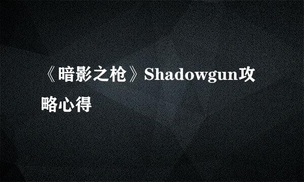 《暗影之枪》Shadowgun攻略心得