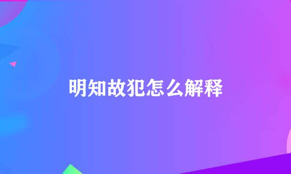 明知故犯怎么解释