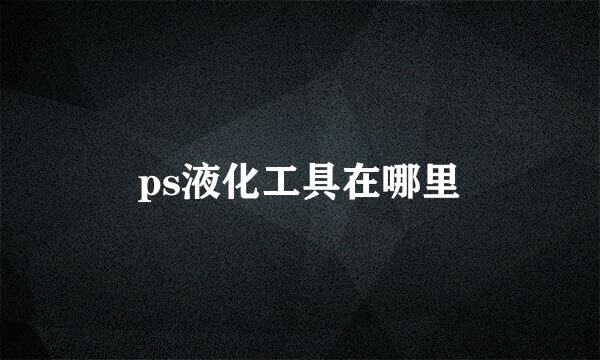 ps液化工具在哪里