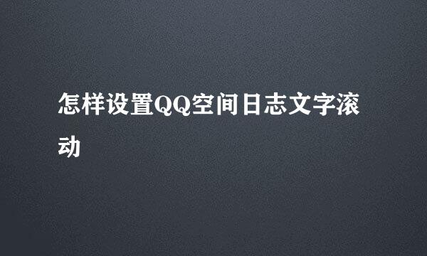 怎样设置QQ空间日志文字滚动