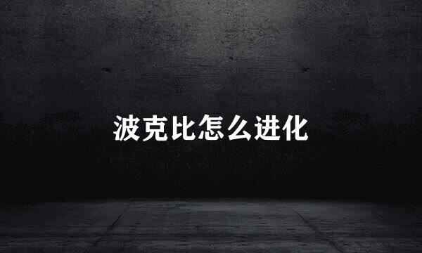 波克比怎么进化