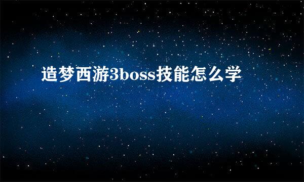 造梦西游3boss技能怎么学