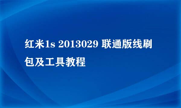 红米1s 2013029 联通版线刷包及工具教程