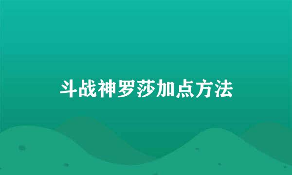 斗战神罗莎加点方法