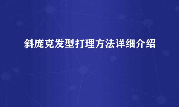 斜庞克发型打理方法详细介绍