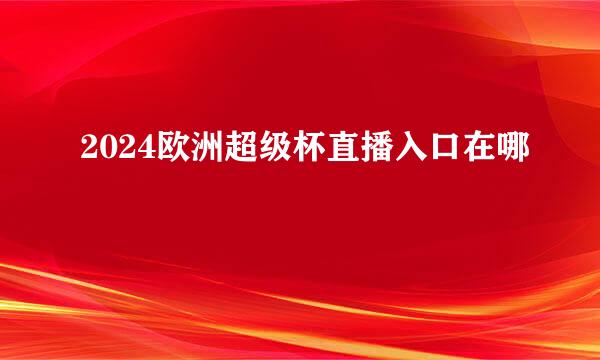 2024欧洲超级杯直播入口在哪