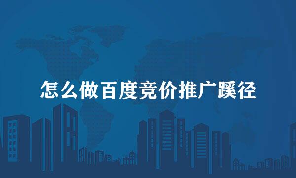 怎么做百度竞价推广蹊径