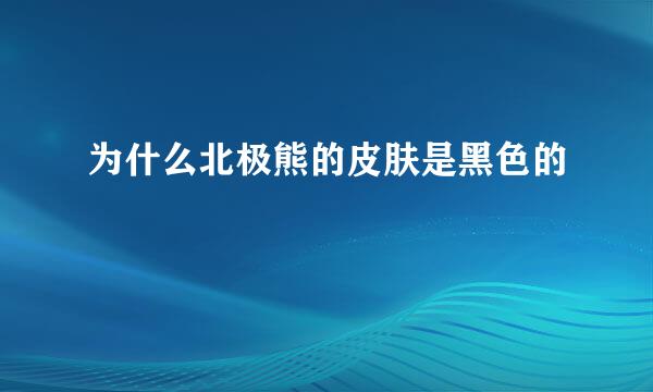 为什么北极熊的皮肤是黑色的