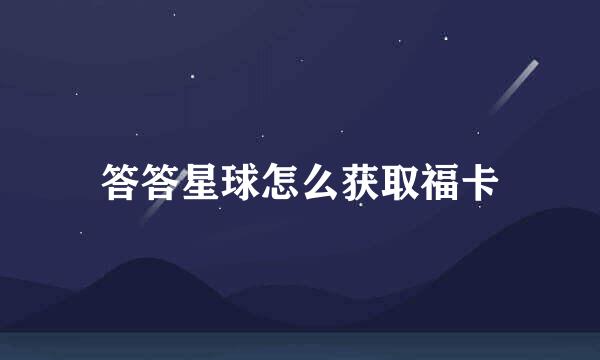 答答星球怎么获取福卡