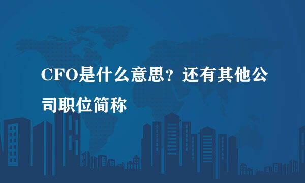 CFO是什么意思？还有其他公司职位简称