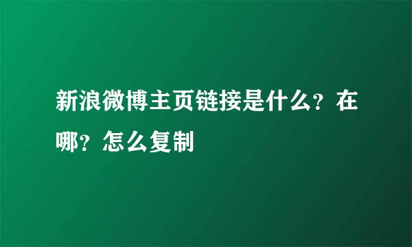 新浪微博主页链接是什么？在哪？怎么复制