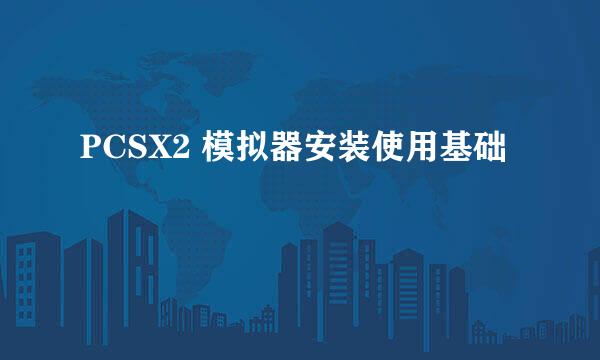 PCSX2 模拟器安装使用基础