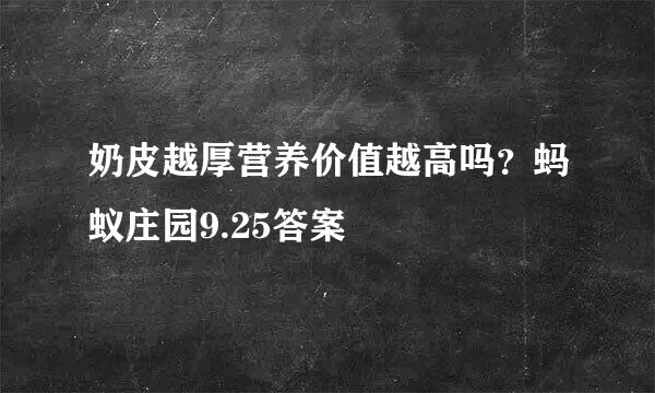 奶皮越厚营养价值越高吗？蚂蚁庄园9.25答案