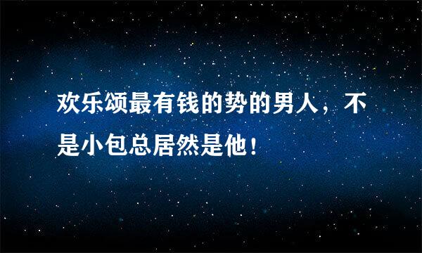 欢乐颂最有钱的势的男人，不是小包总居然是他！