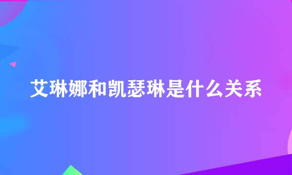 艾琳娜和凯瑟琳是什么关系