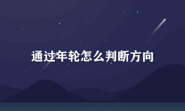 通过年轮怎么判断方向
