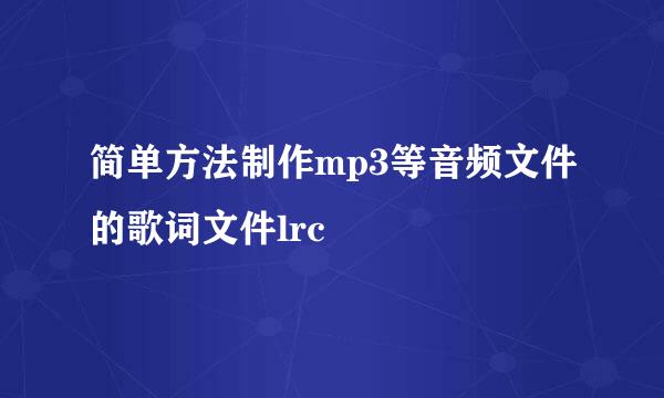 简单方法制作mp3等音频文件的歌词文件lrc