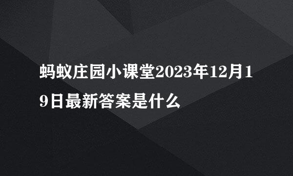 蚂蚁庄园小课堂2023年12月19日最新答案是什么