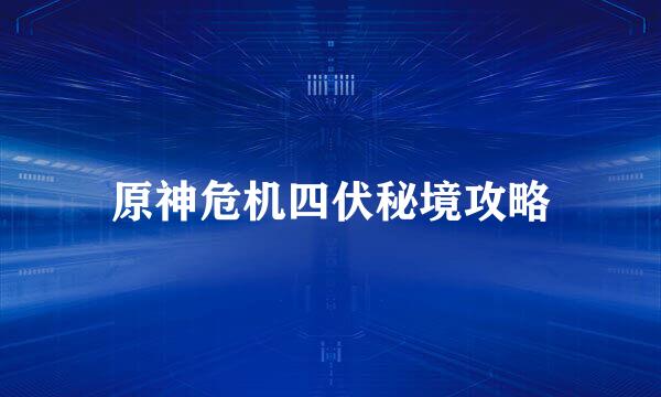 原神危机四伏秘境攻略