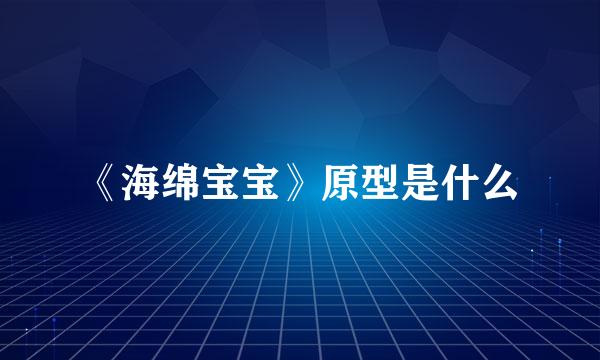 《海绵宝宝》原型是什么