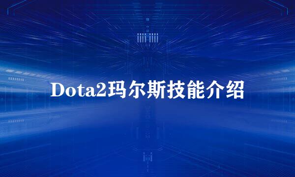 Dota2玛尔斯技能介绍