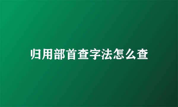 归用部首查字法怎么查