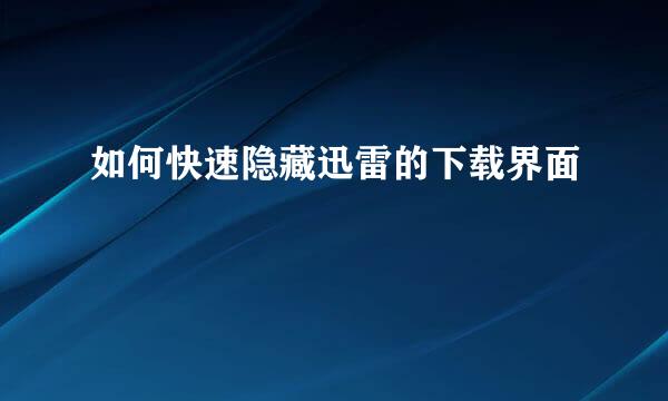 如何快速隐藏迅雷的下载界面