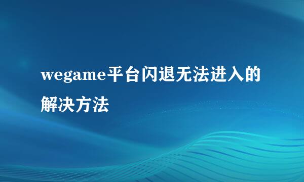 wegame平台闪退无法进入的解决方法