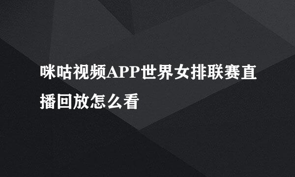 咪咕视频APP世界女排联赛直播回放怎么看