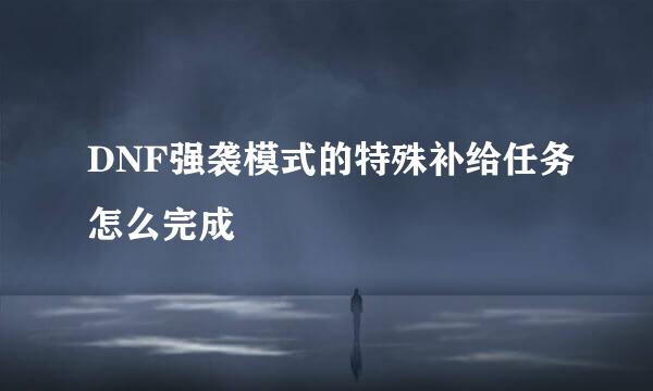 DNF强袭模式的特殊补给任务怎么完成