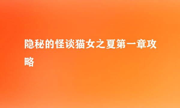 隐秘的怪谈猫女之夏第一章攻略