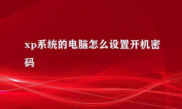 xp系统的电脑怎么设置开机密码