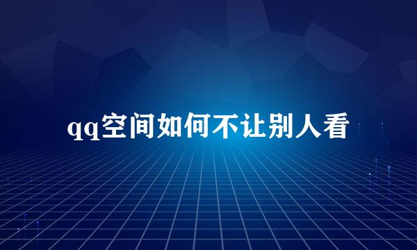 qq空间如何不让别人看