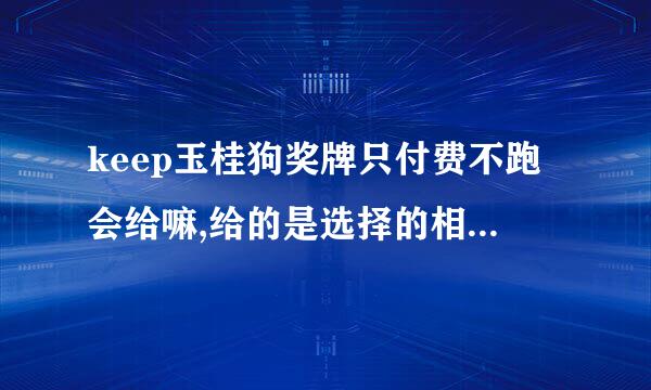 keep玉桂狗奖牌只付费不跑会给嘛,给的是选择的相应里程刻字的吗
