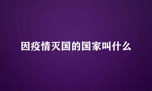 因疫情灭国的国家叫什么