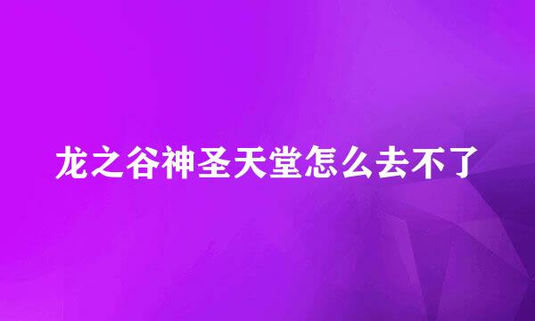 龙之谷神圣天堂怎么去不了