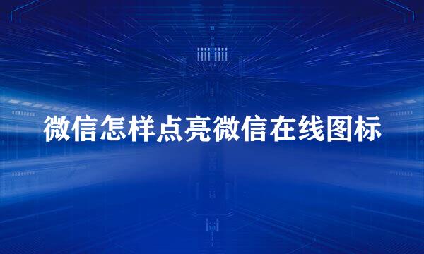 微信怎样点亮微信在线图标