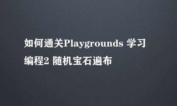 如何通关Playgrounds 学习编程2 随机宝石遍布