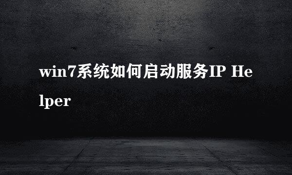 win7系统如何启动服务IP Helper
