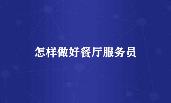 怎样做好餐厅服务员