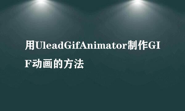 用UleadGifAnimator制作GIF动画的方法